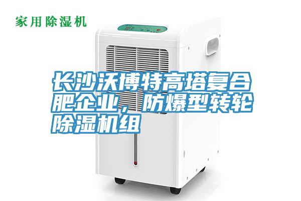 長(zhǎng)沙沃博特高塔復(fù)合肥企業(yè)，防爆型轉(zhuǎn)輪除濕機(jī)組