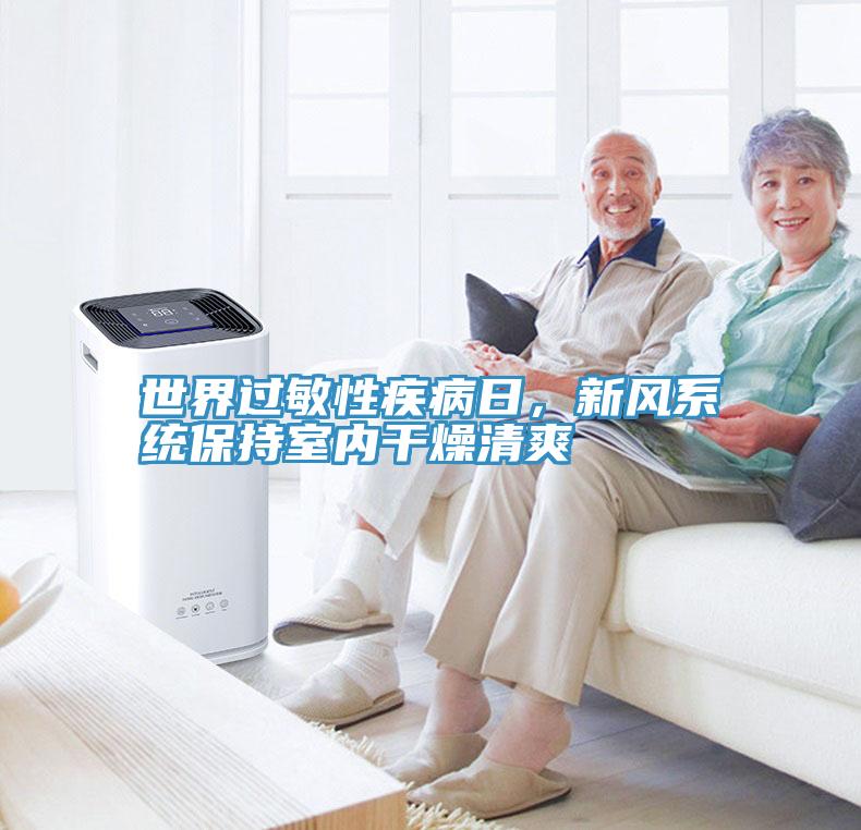 世界過敏性疾病日，新風(fēng)系統(tǒng)保持室內(nèi)干燥清爽