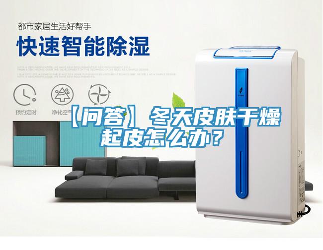 【問答】冬天皮膚干燥起皮怎么辦？