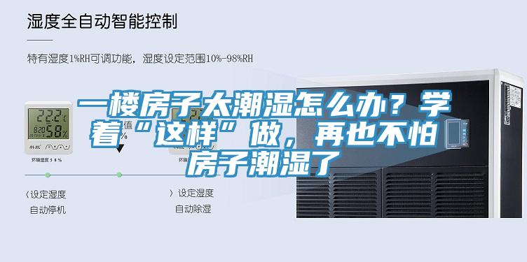 一樓房子太潮濕怎么辦？學(xué)著“這樣”做，再也不怕房子潮濕了
