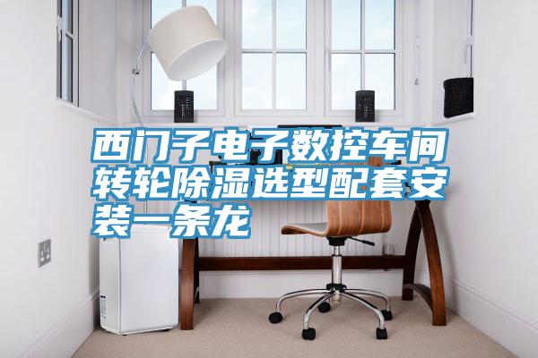 西門子電子數(shù)控車間轉輪除濕選型配套安裝一條龍