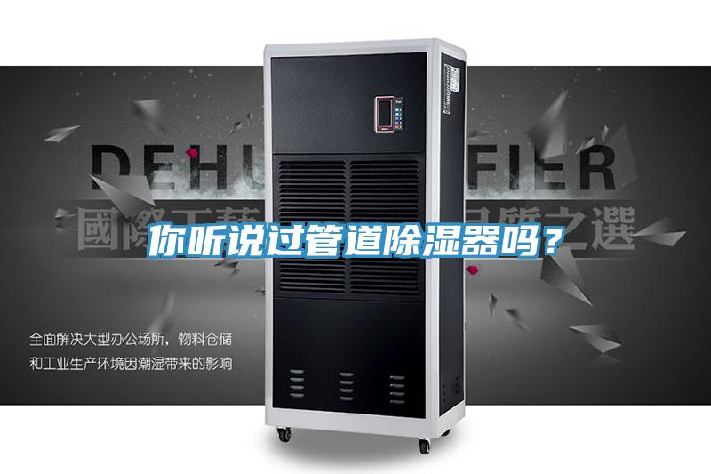 你聽說過管道除濕器嗎？