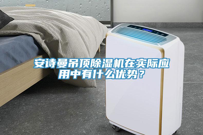 安詩曼吊頂除濕機在實際應(yīng)用中有什么優(yōu)勢？