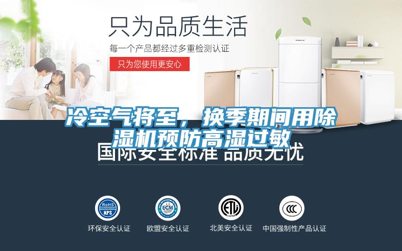 冷空氣將至，換季期間用除濕機(jī)預(yù)防高濕過(guò)敏