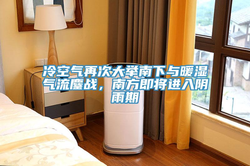 冷空氣再次大舉南下與暖濕氣流鏖戰(zhàn)，南方即將進(jìn)入陰雨期