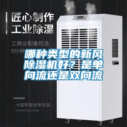 哪種類型的新風(fēng)除濕機(jī)好？是單向流還是雙向流