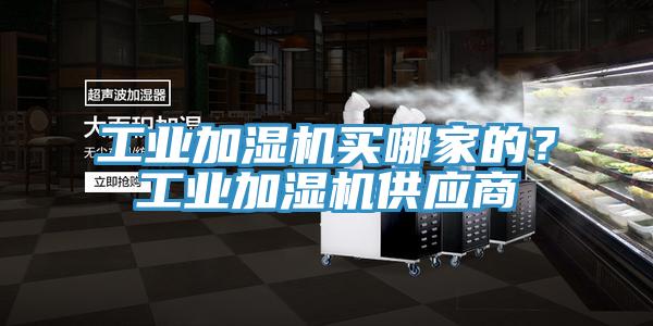 工業(yè)加濕機買哪家的？工業(yè)加濕機供應商