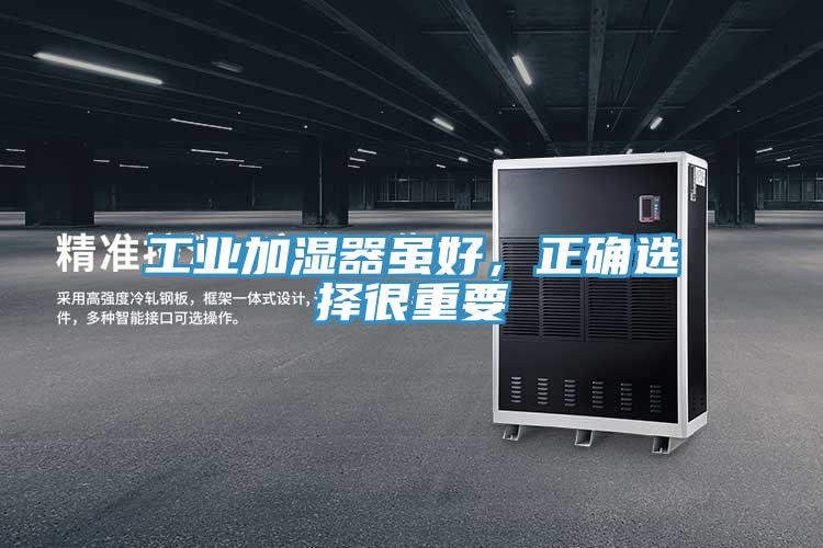 工業(yè)加濕器雖好，正確選擇很重要
