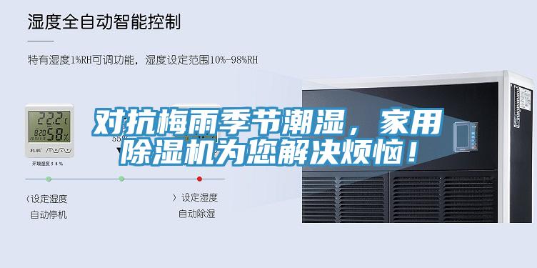 對(duì)抗梅雨季節(jié)潮濕，家用除濕機(jī)為您解決煩惱！