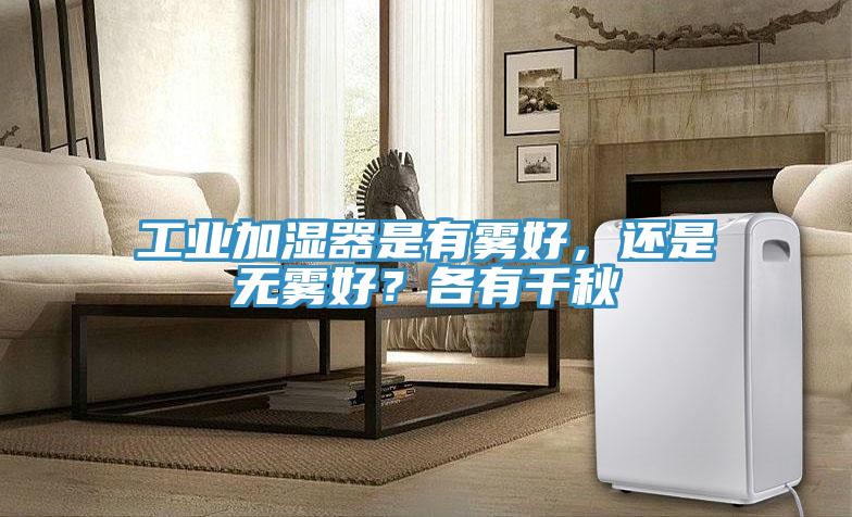 工業(yè)加濕器是有霧好，還是無(wú)霧好？各有千秋