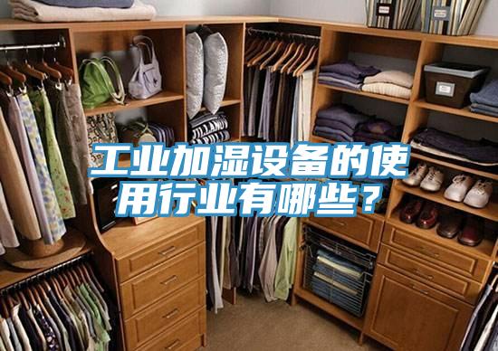 工業(yè)加濕設備的使用行業(yè)有哪些？