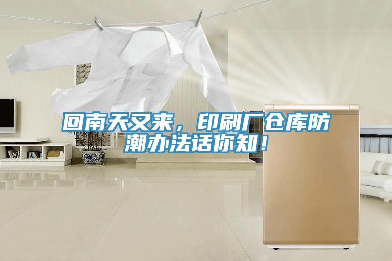 回南天又來，印刷廠倉庫防潮辦法話你知！