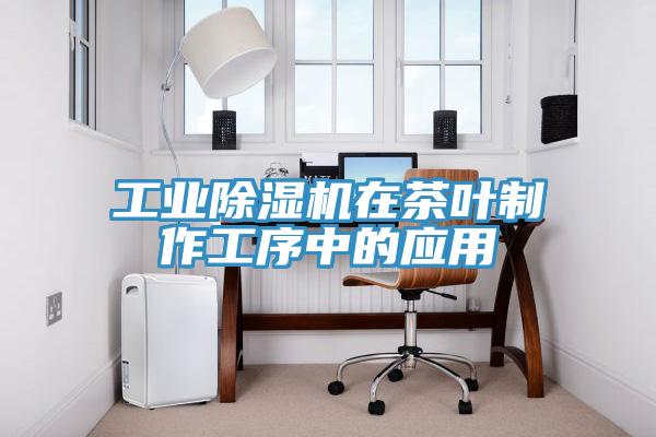 工業(yè)除濕機在茶葉制作工序中的應用