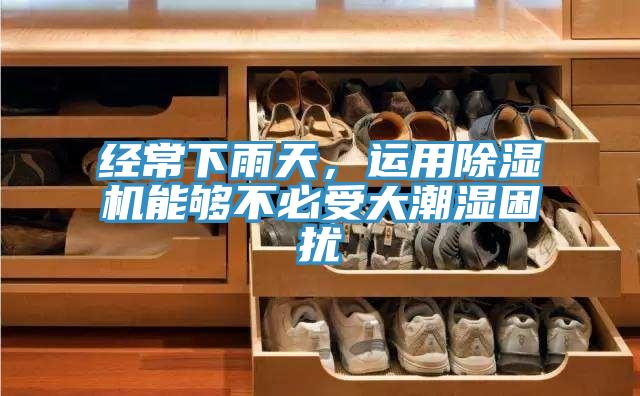 經常下雨天，運用除濕機能夠不必受大潮濕困擾