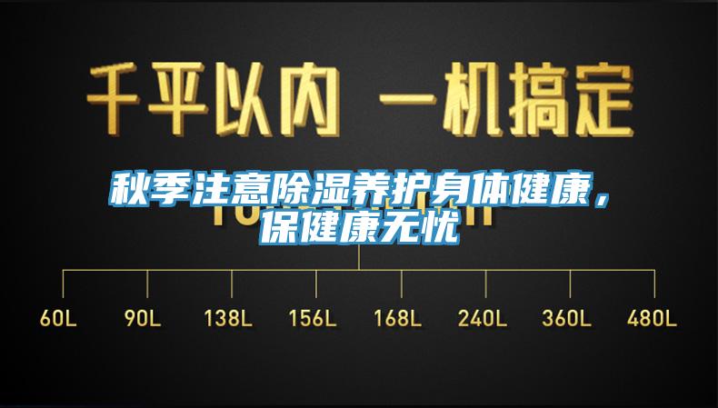秋季注意除濕養(yǎng)護身體健康，保健康無憂