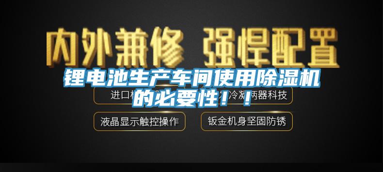 鋰電池生產(chǎn)車間使用除濕機的必要性??！