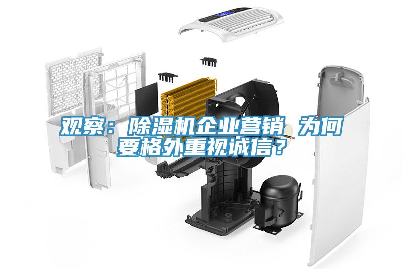 觀察：除濕機(jī)企業(yè)營銷 為何要格外重視誠信？