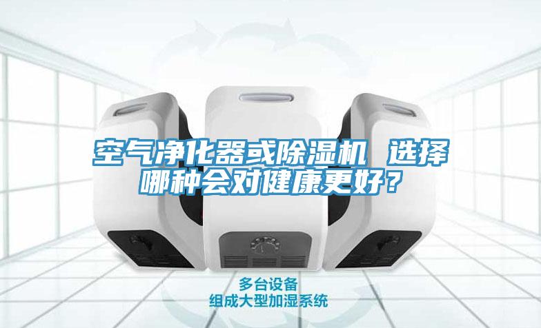 空氣凈化器或除濕機(jī) 選擇哪種會(huì)對(duì)健康更好？