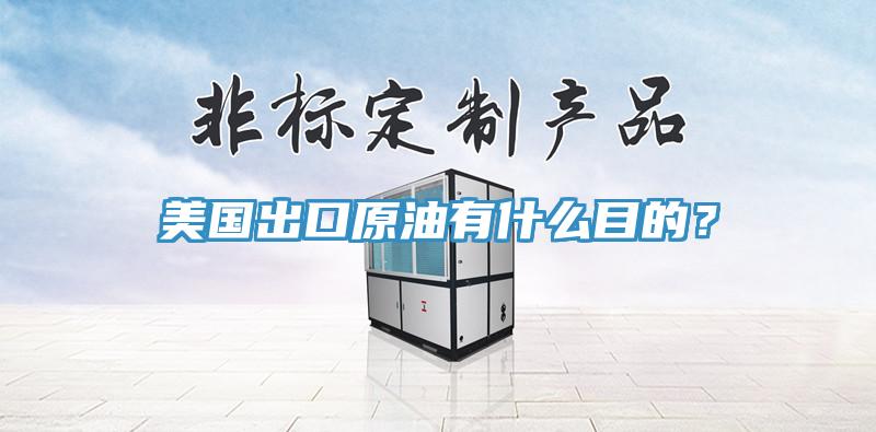 美國(guó)出口原油有什么目的？