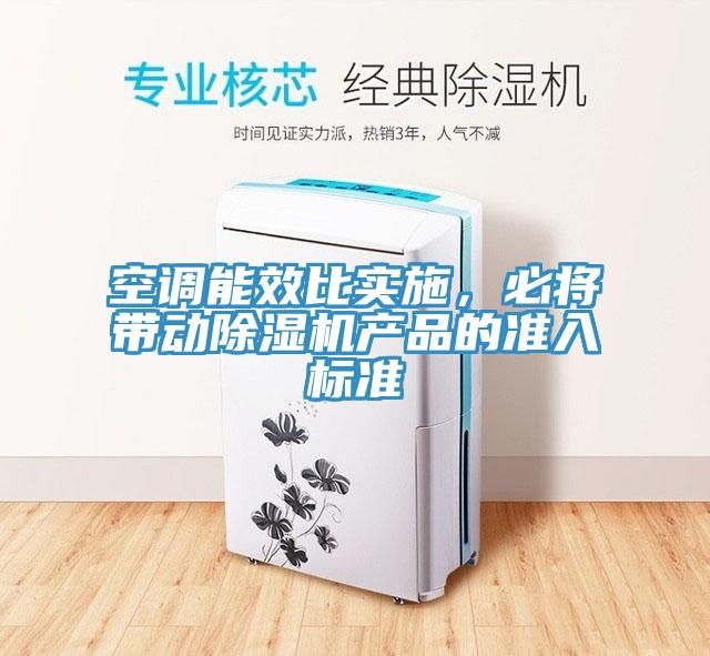 空調(diào)能效比實施，必將帶動除濕機產(chǎn)品的準(zhǔn)入標(biāo)準(zhǔn)
