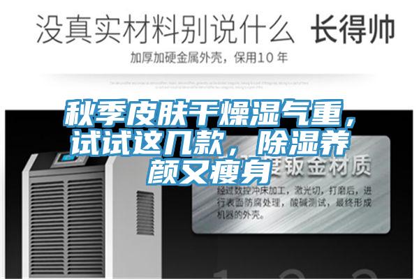 秋季皮膚干燥濕氣重，試試這幾款，除濕養(yǎng)顏又瘦身