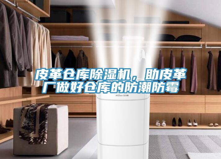 皮革倉庫除濕機，助皮革廠做好倉庫的防潮防霉