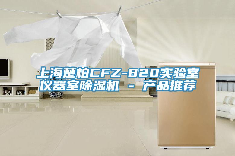 上海楚柏CFZ-820實驗室儀器室除濕機(jī) - 產(chǎn)品推薦