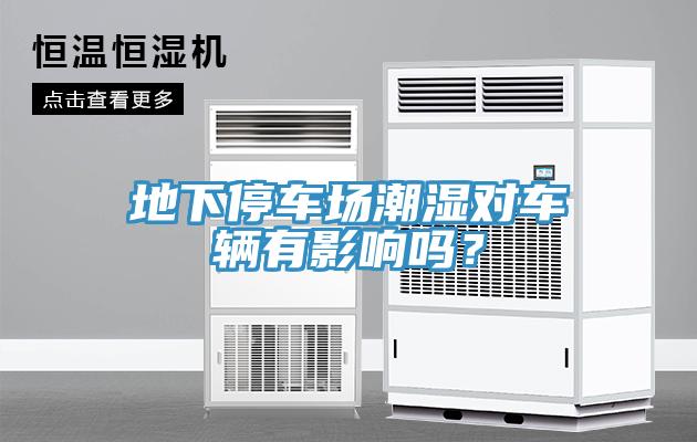 地下停車場潮濕對(duì)車輛有影響嗎？