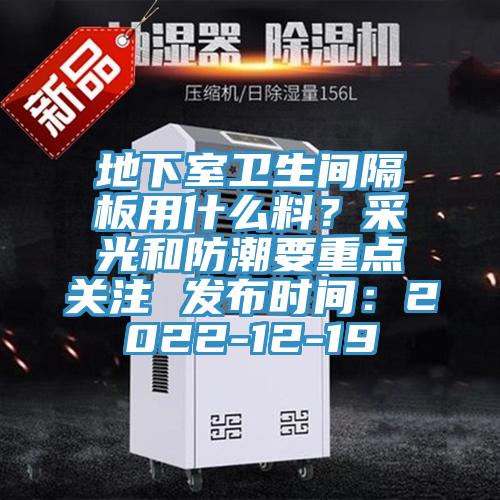地下室衛(wèi)生間隔板用什么料？采光和防潮要重點關(guān)注 發(fā)布時間：2022-12-19