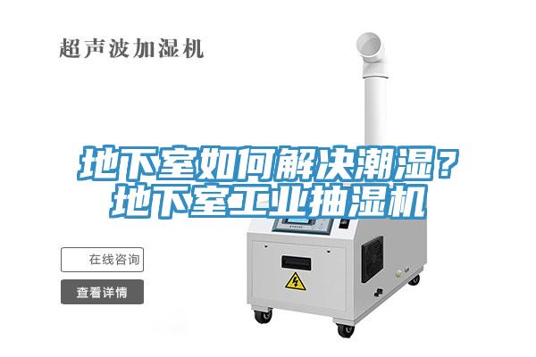 地下室如何解決潮濕？地下室工業(yè)抽濕機