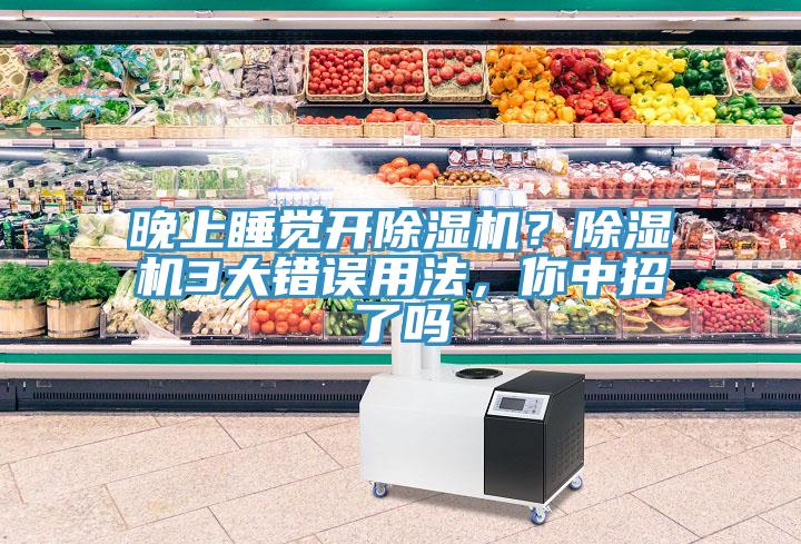 晚上睡覺(jué)開(kāi)除濕機(jī)？除濕機(jī)3大錯(cuò)誤用法，你中招了嗎