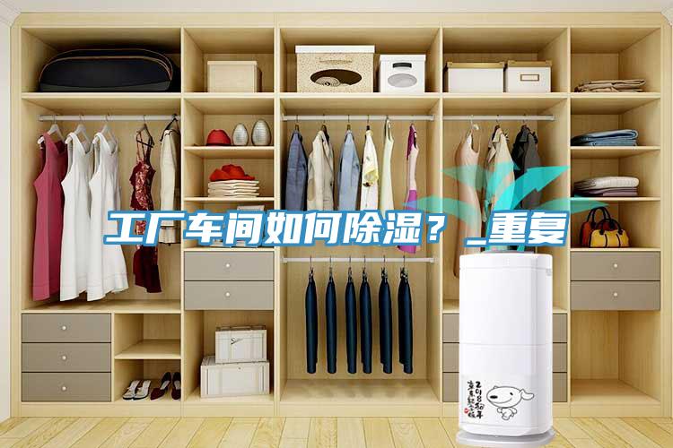 工廠車間如何除濕？_重復(fù)