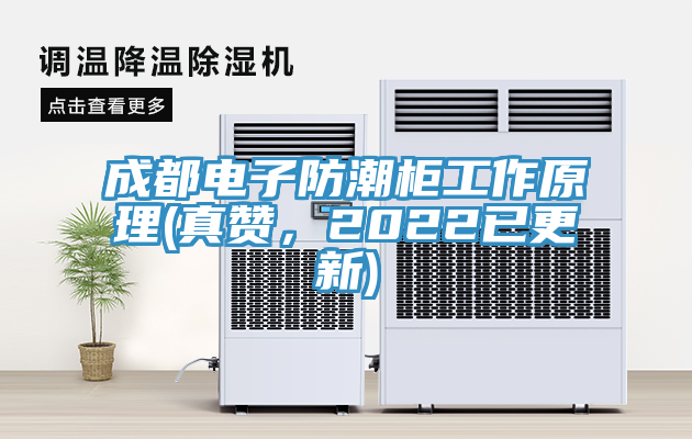 成都電子防潮柜工作原理(真贊，2022已更新)