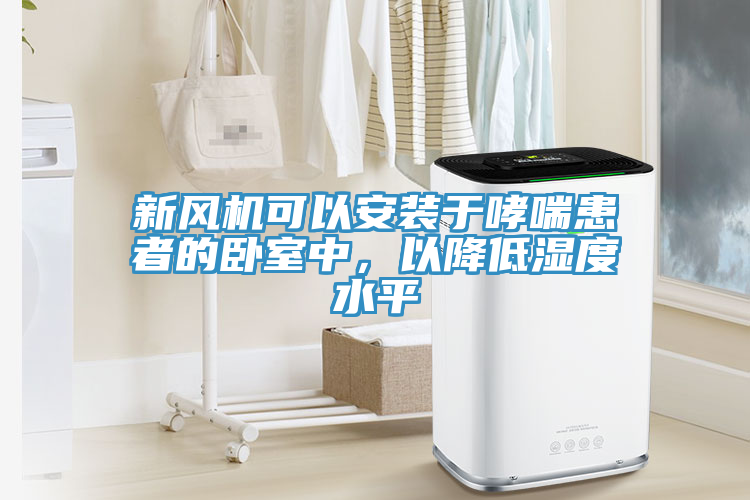 新風(fēng)機(jī)可以安裝于哮喘患者的臥室中，以降低濕度水平
