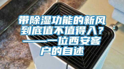 帶除濕功能的新風到底值不值得入？——一位西安客戶的自述