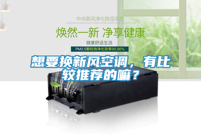想要換新風(fēng)空調(diào)，有比較推薦的嘛？