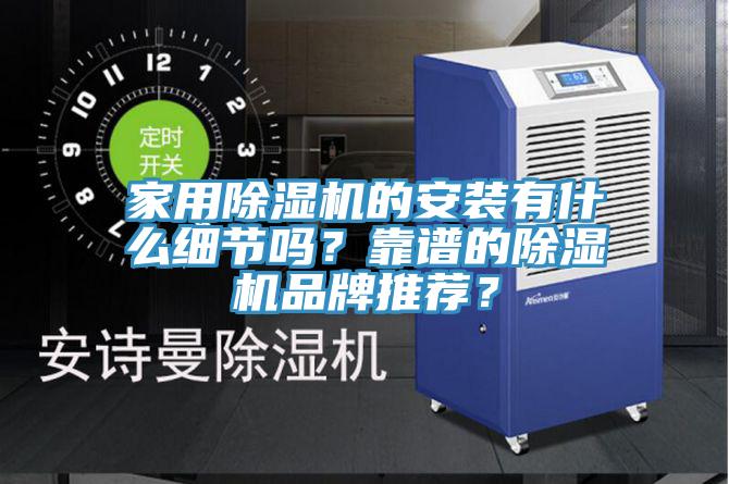 家用除濕機的安裝有什么細節(jié)嗎？靠譜的除濕機品牌推薦？