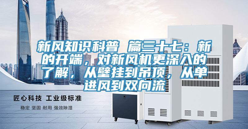 新風(fēng)知識科普 篇三十七：新的開端，對新風(fēng)機更深入的了解，從壁掛到吊頂，從單進風(fēng)到雙向流