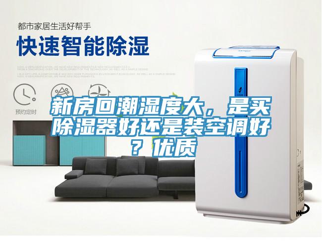 新房回潮濕度大，是買除濕器好還是裝空調(diào)好？優(yōu)質(zhì)