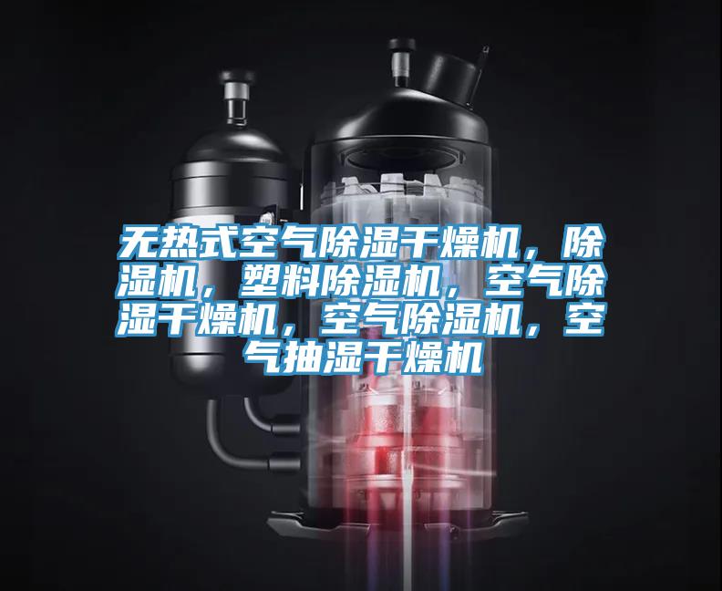 無熱式空氣除濕干燥機(jī)，除濕機(jī)，塑料除濕機(jī)，空氣除濕干燥機(jī)，空氣除濕機(jī)，空氣抽濕干燥機(jī)