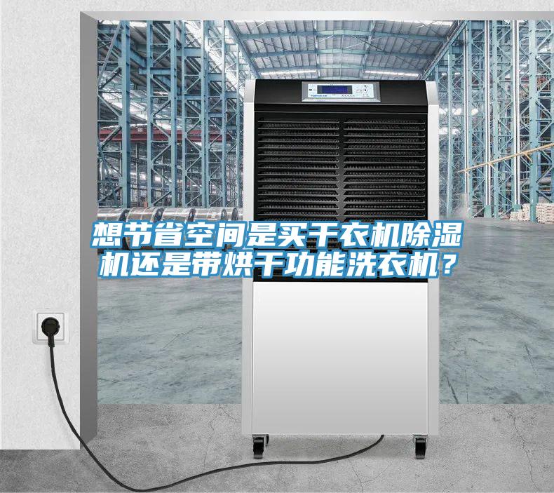 想節(jié)省空間是買干衣機(jī)除濕機(jī)還是帶烘干功能洗衣機(jī)？