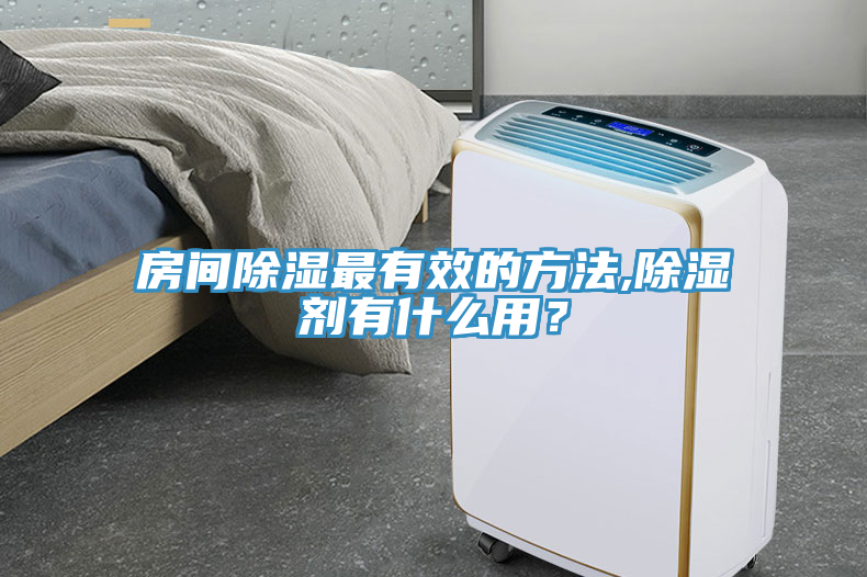 房間除濕最有效的方法,除濕劑有什么用？