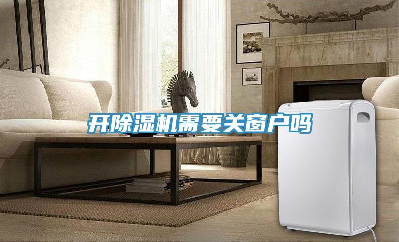 開除濕機需要關(guān)窗戶嗎