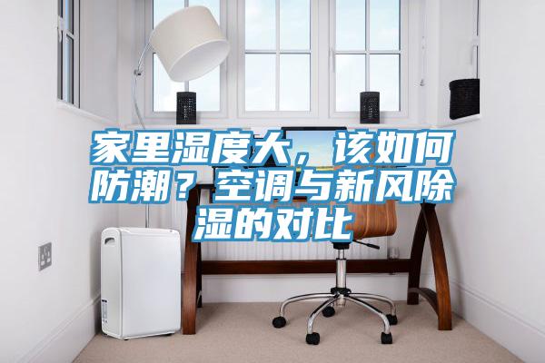 家里濕度大，該如何防潮？空調(diào)與新風(fēng)除濕的對比