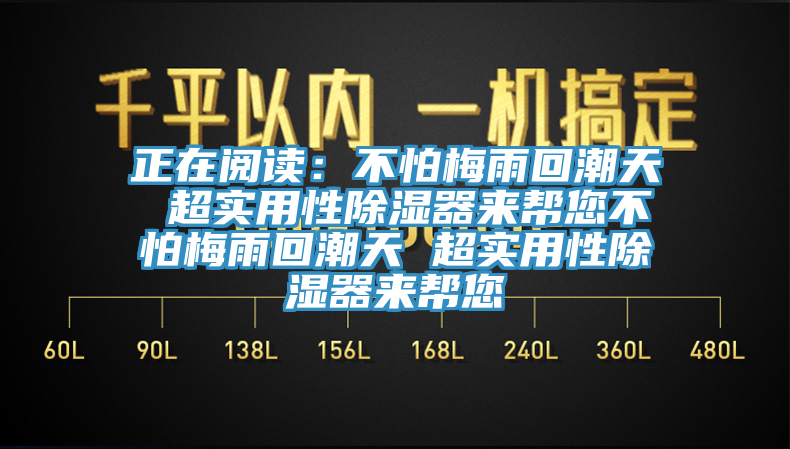 正在閱讀：不怕梅雨回潮天 超實(shí)用性除濕器來幫您不怕梅雨回潮天 超實(shí)用性除濕器來幫您