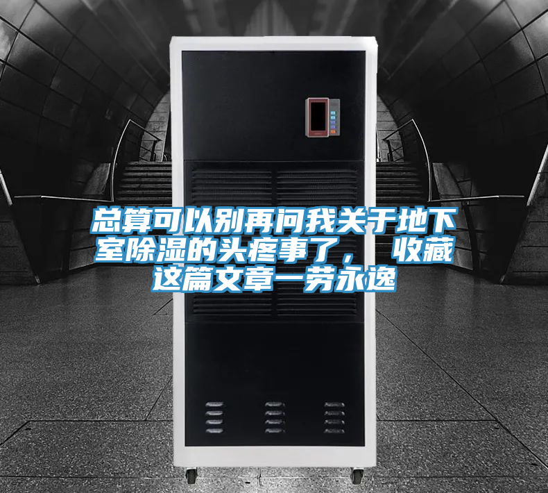 總算可以別再問我關(guān)于地下室除濕的頭疼事了， 收藏這篇文章一勞永逸