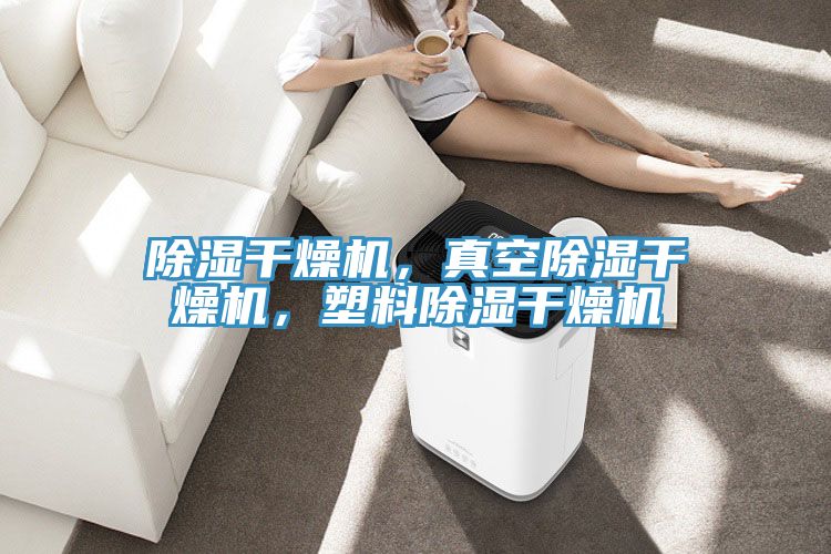 除濕干燥機(jī)，真空除濕干燥機(jī)，塑料除濕干燥機(jī)