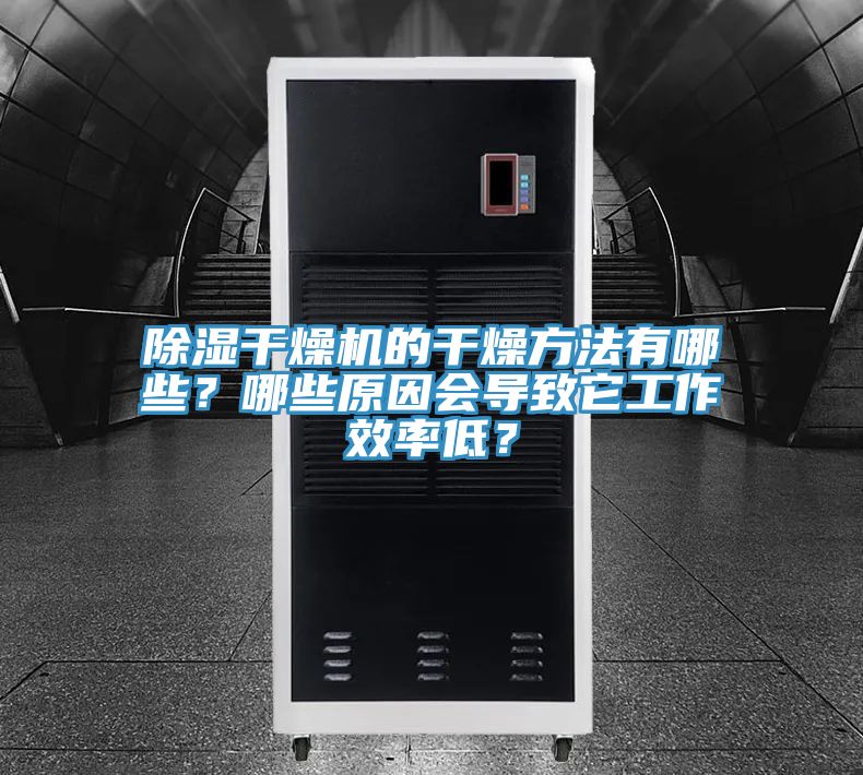 除濕干燥機(jī)的干燥方法有哪些？哪些原因會(huì)導(dǎo)致它工作效率低？