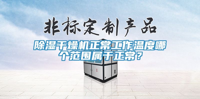 除濕干燥機(jī)正常工作溫度哪個(gè)范圍屬于正常？