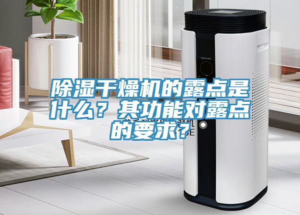 除濕干燥機的露點是什么？其功能對露點的要求？